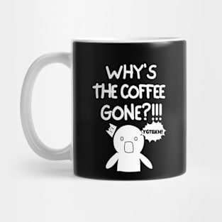 Why is the coffee gone?! Mug